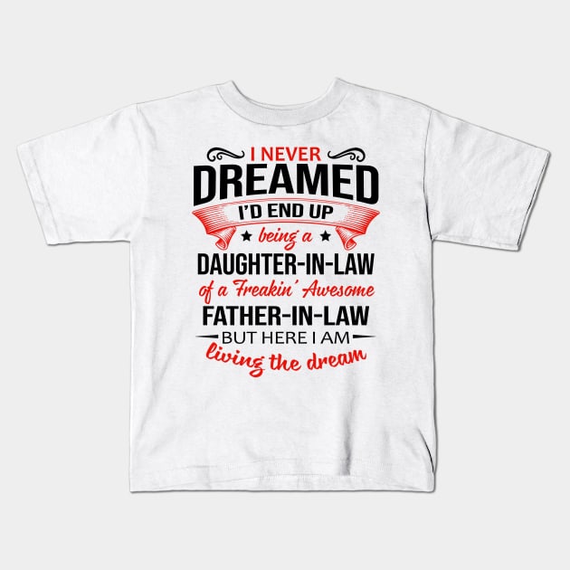 I Never Dreamed I'd End Up Being A Daughter-In-Law Of A Freakin’ Awesome Father-In-Law Shirt Shirt Kids T-Shirt by Bruna Clothing